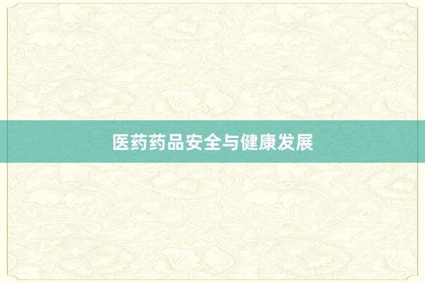 医药药品安全与健康发展