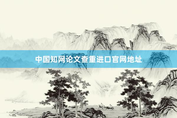 中国知网论文查重进口官网地址